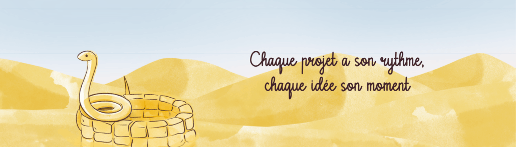 Chaque projet a son rythme, chaque idée son moment