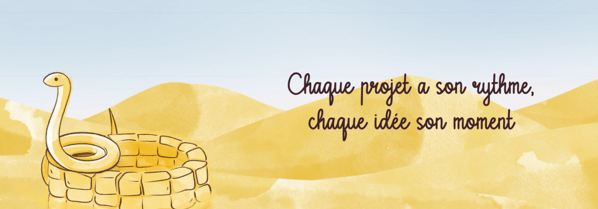 Chaque projet a son rythme, chaque idée son moment